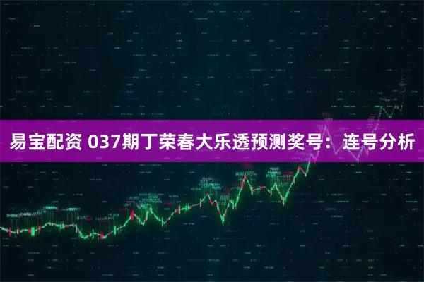 易宝配资 037期丁荣春大乐透预测奖号：连号分析