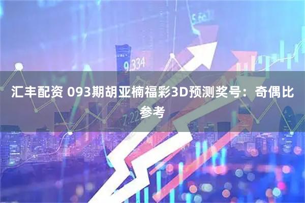 汇丰配资 093期胡亚楠福彩3D预测奖号：奇偶比参考